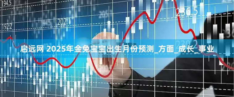 启远网 2025年金兔宝宝出生月份预测_方面_成长_事业