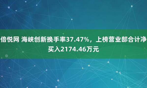 倍悦网 海峡创新换手率37.47%，上榜营业部合计净买入2174.46万元