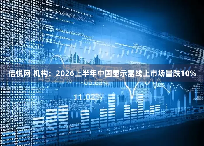 倍悦网 机构:2026上半年中国显示器线上市场量跌10%